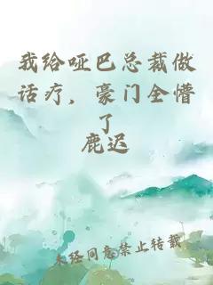我给哑巴总裁做话疗，豪门全懵了